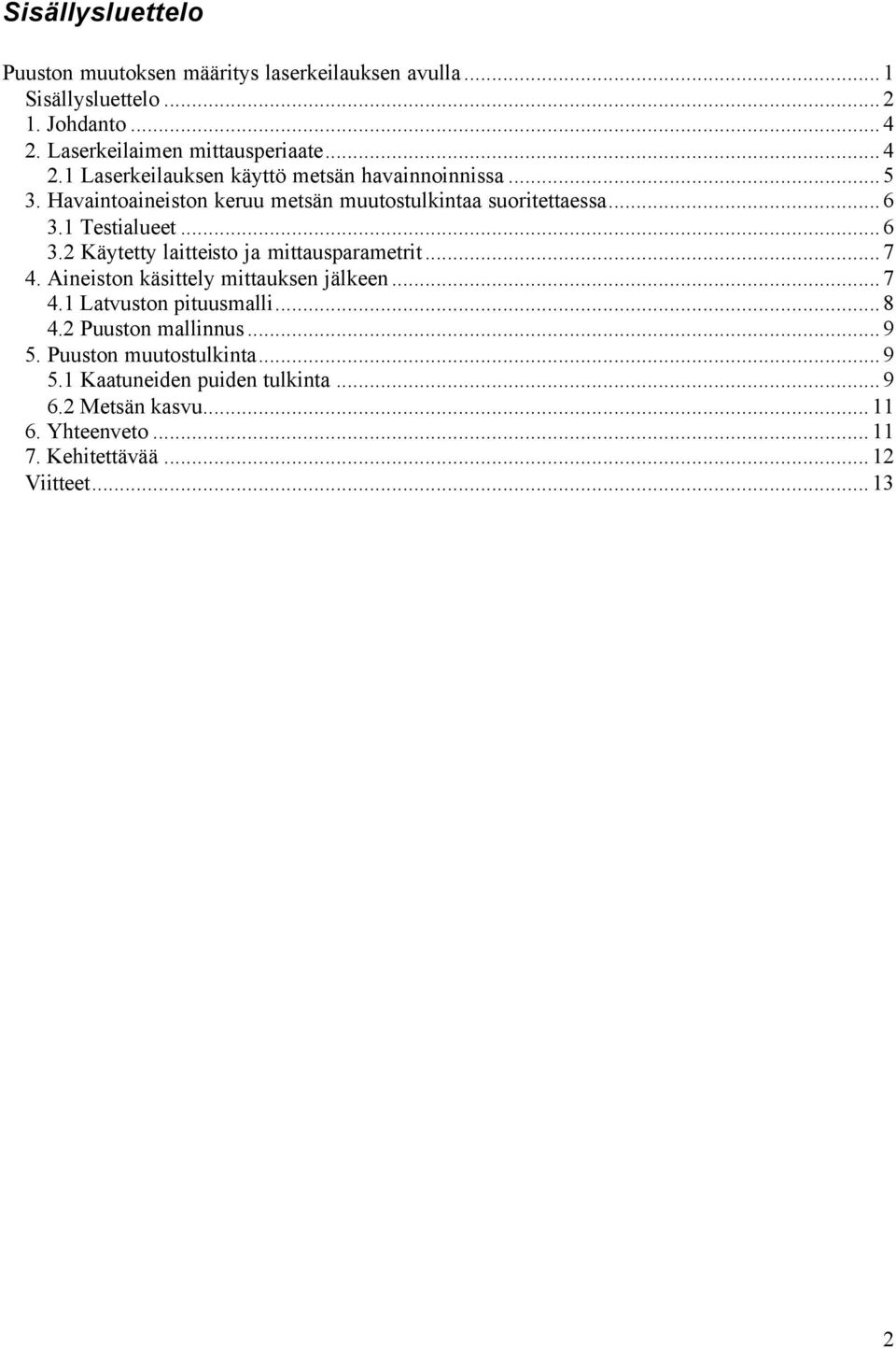 Havaintoaineiston keruu metsän muutostulkintaa suoritettaessa...6 3.1 Testialueet...6 3.2 Käytetty laitteisto ja mittausparametrit...7 4.