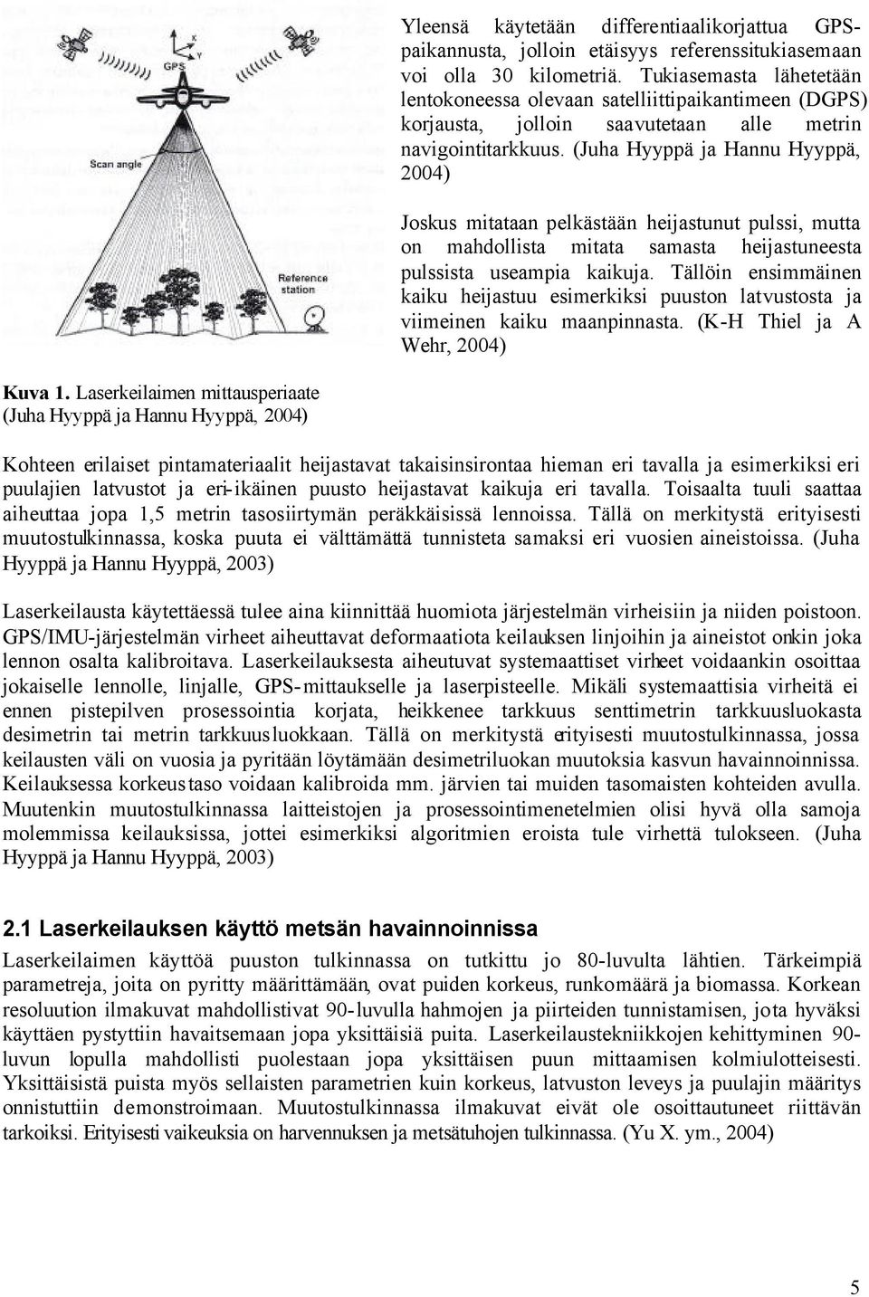 (Juha Hyyppä ja Hannu Hyyppä, 2004) Joskus mitataan pelkästään heijastunut pulssi, mutta on mahdollista mitata samasta heijastuneesta pulssista useampia kaikuja.