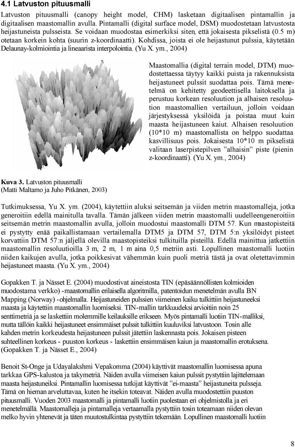 5 m) otetaan korkein kohta (suurin z-koordinaatti). Kohdissa, joista ei ole heijastunut pulssia, käytetään Delaunay-kolmiointia ja lineaarista interpolointia. (Yu X. ym.