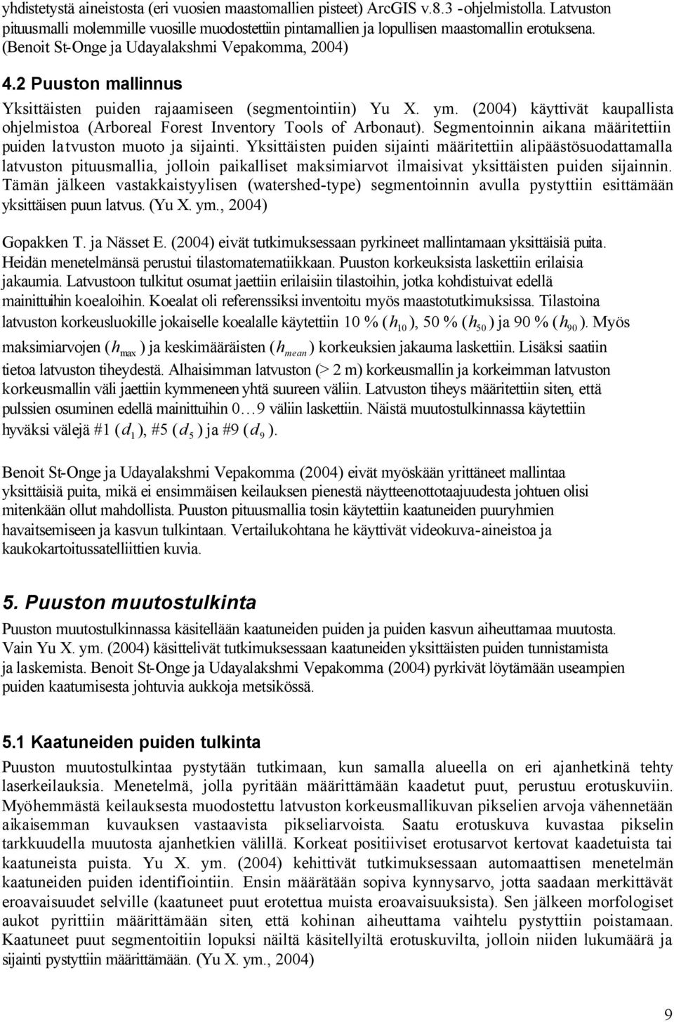 (2004) käyttivät kaupallista ohjelmistoa (Arboreal Forest Inventory Tools of Arbonaut). Segmentoinnin aikana määritettiin puiden latvuston muoto ja sijainti.