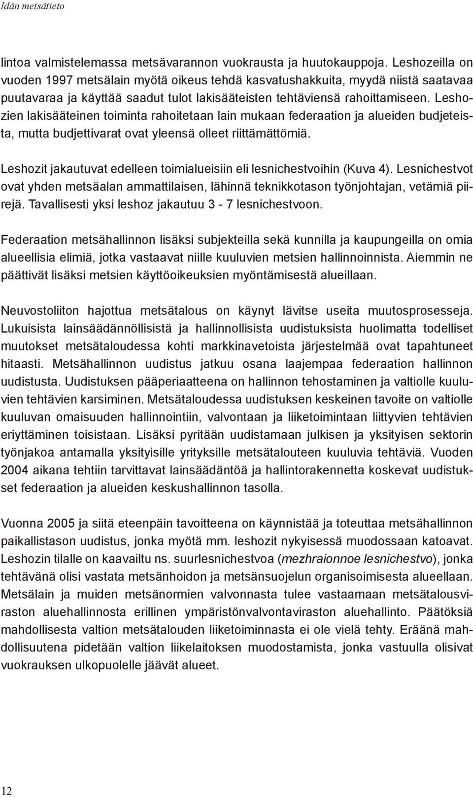 Leshozien lakisääteinen toiminta rahoitetaan lain mukaan federaation ja alueiden budjeteista, mutta budjettivarat ovat yleensä olleet riittämättömiä.