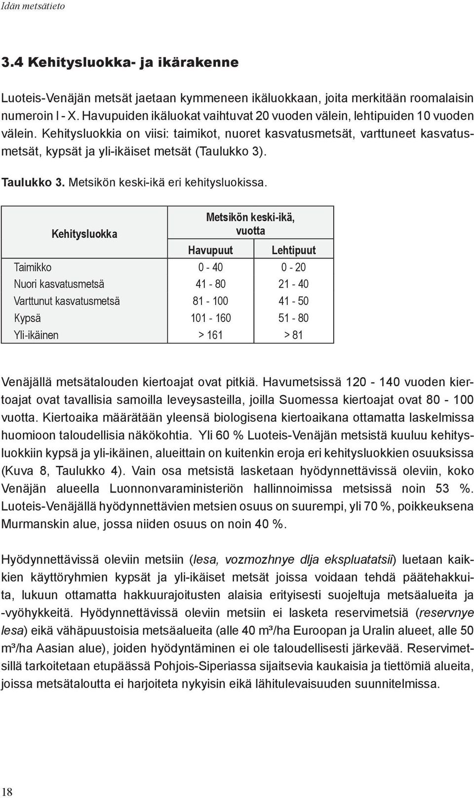 Kehitysluokkia on viisi: taimikot, nuoret kasvatusmetsät, varttuneet kasvatusmetsät, kypsät ja yli-ikäiset metsät (Taulukko 3). Taulukko 3. Metsikön keski-ikä eri kehitysluokissa.