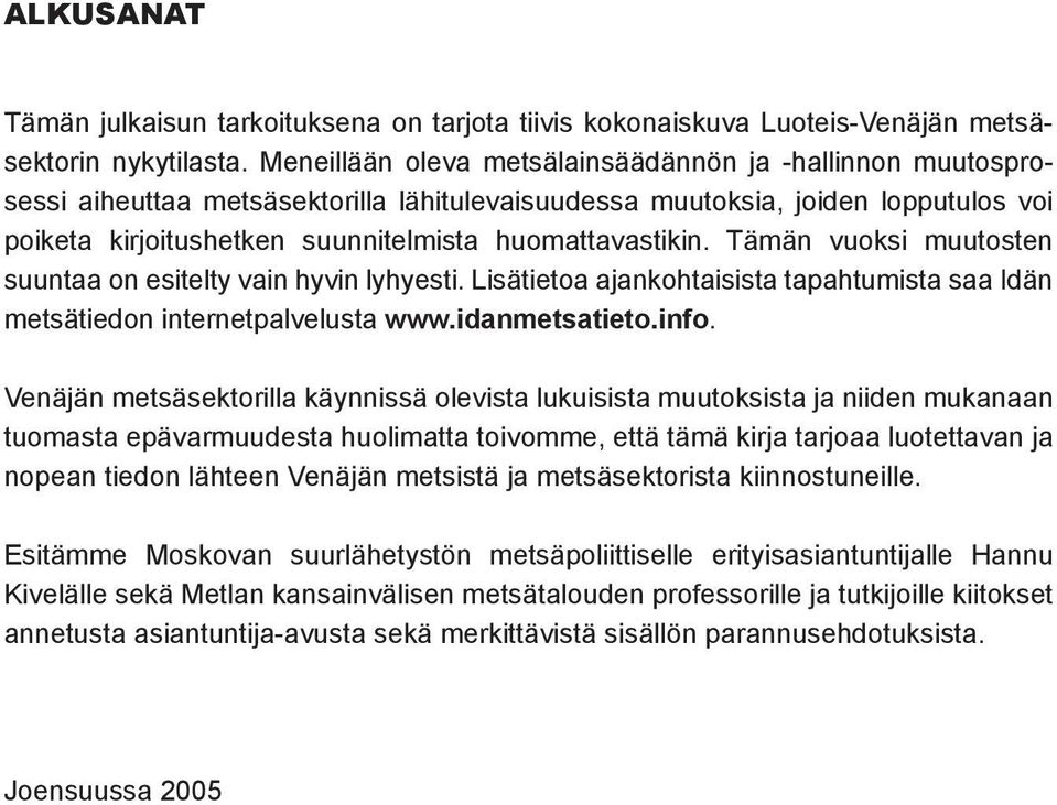 Tämän vuoksi muutosten suuntaa on esitelty vain hyvin lyhyesti. Lisätietoa ajankohtaisista tapahtumista saa Idän metsätiedon internetpalvelusta www.idanmetsatieto.info.