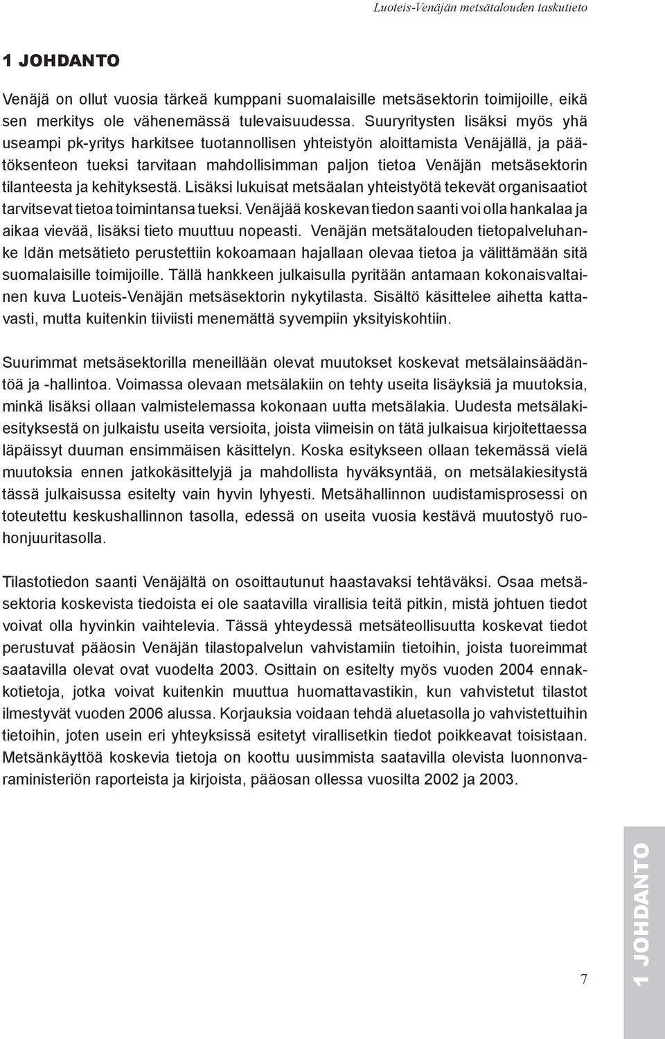 tilanteesta ja kehityksestä. Lisäksi lukuisat metsäalan yhteistyötä tekevät organisaatiot tarvitsevat tietoa toimintansa tueksi.