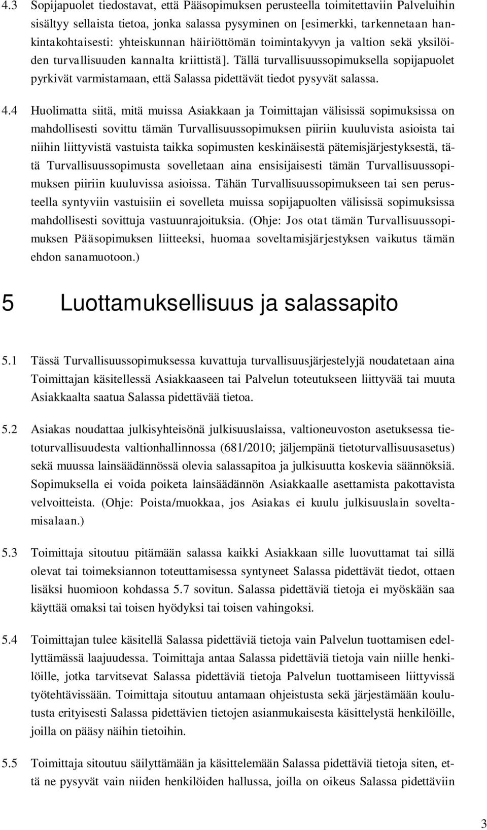 Tällä turvallisuussopimuksella sopijapuolet pyrkivät varmistamaan, että Salassa pidettävät tiedot pysyvät salassa. 4.