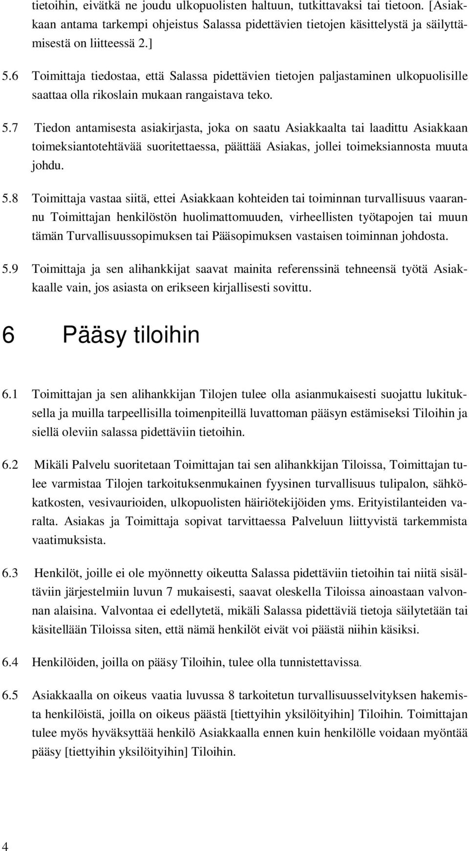 7 Tiedon antamisesta asiakirjasta, joka on saatu Asiakkaalta tai laadittu Asiakkaan toimeksiantotehtävää suoritettaessa, päättää Asiakas, jollei toimeksiannosta muuta johdu. 5.