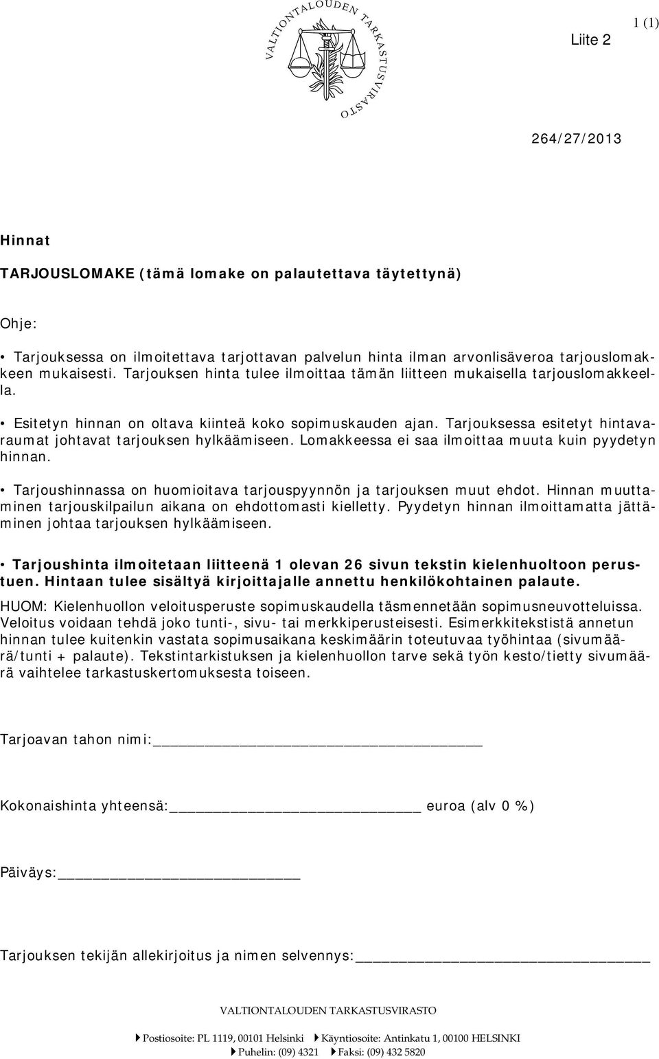 Tarjouksessa esitetyt hintavaraumat johtavat tarjouksen hylkäämiseen. Lomakkeessa ei saa ilmoittaa muuta kuin pyydetyn hinnan. Tarjoushinnassa on huomioitava tarjouspyynnön ja tarjouksen muut ehdot.