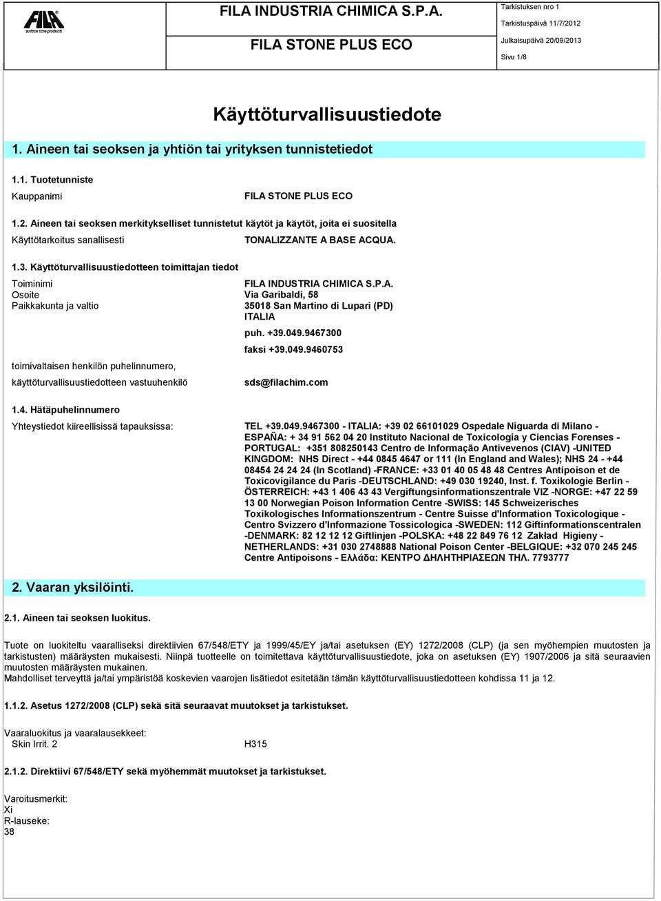 Toiminimi FILA INDUSTRIA CHIMICA S.P.A. Osoite Via Garibaldi, 58 Paikkakunta ja valtio 35018 San Martino di Lupari (PD) ITALIA toimivaltaisen henkilön puhelinnumero, käyttöturvallisuustiedotteen vastuuhenkilö 1.