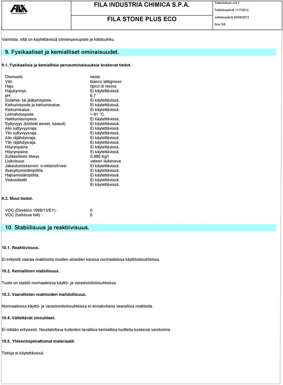 Haihtumisnopeus Syttyvyys (kiinteät aineet, kaasut) Alin syttyvyysraja. Ylin syttyvyysraja. Alin räjähdysraja. Ylin räjähdysraja. Höyrynpaine. Höyrynpaine Suhteellinen tiheys.