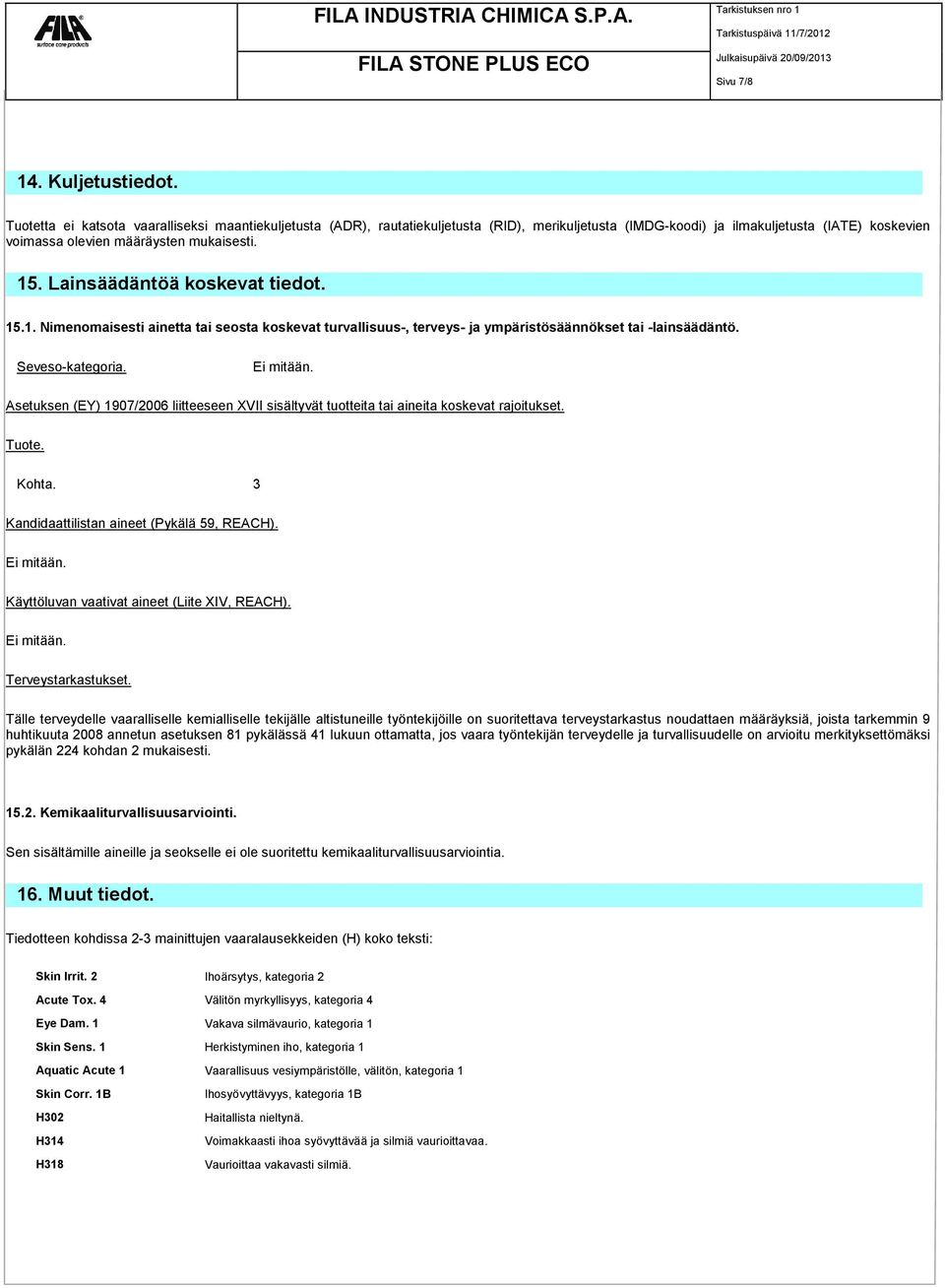 Lainsäädäntöä koskevat tiedot. 15.1. Nimenomaisesti ainetta tai seosta koskevat turvallisuus-, terveys- ja ympäristösäännökset tai -lainsäädäntö. Seveso-kategoria. Ei mitään.