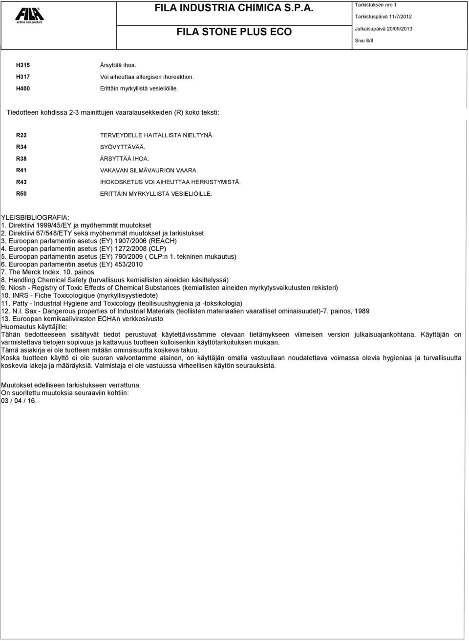 IHOKOSKETUS VOI AIHEUTTAA HERKISTYMISTÄ. ERITTÄIN MYRKYLLISTÄ VESIELIÖILLE. YLEISBIBLIOGRAFIA: 1. Direktiivi 1999/45/EY ja myöhemmät muutokset 2.