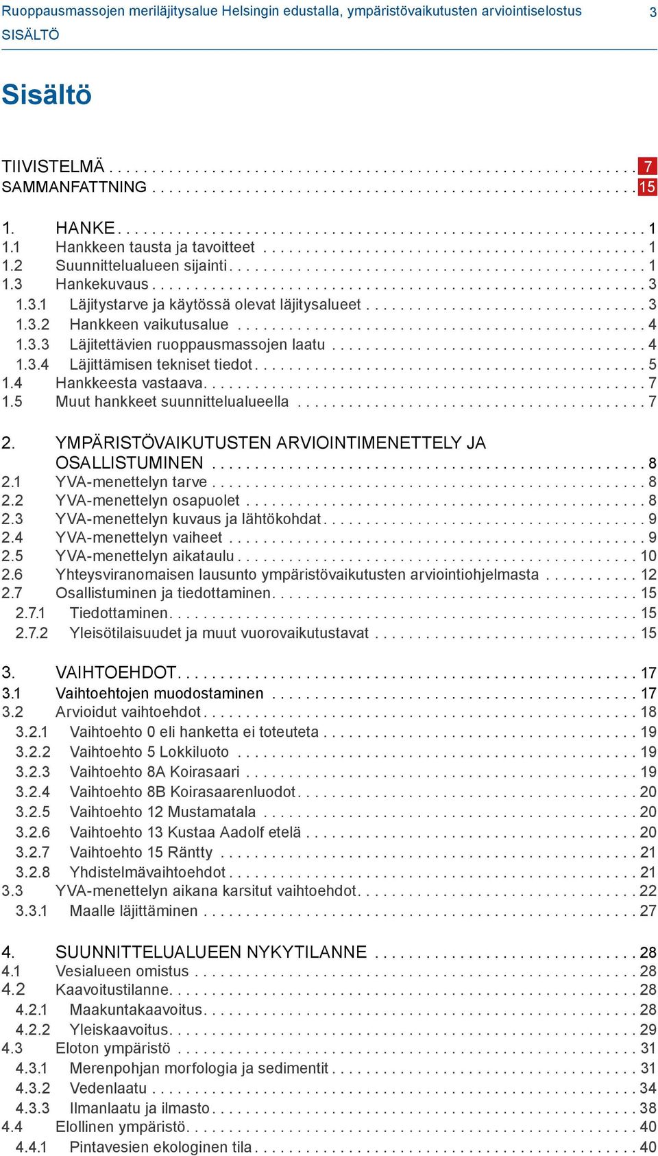 4 Hankkeesta vastaava....7 1.5 Muut hankkeet suunnittelualueella...7 2. YMPÄRISTÖVAIKUTUSTEN ARVIOINTIMENETTELY JA OSALLISTUMINEN...8 2.1 YVA-menettelyn tarve...8 2.2 YVA-menettelyn osapuolet...8 2.3 YVA-menettelyn kuvaus ja lähtökohdat.