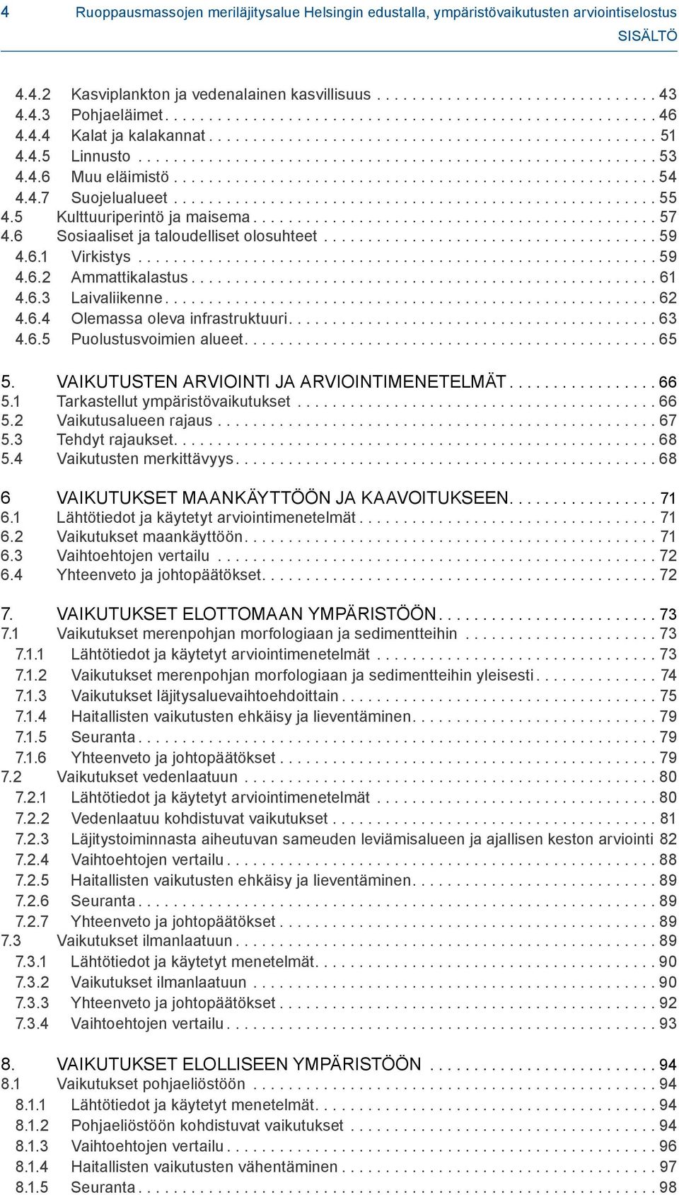 ..61 4.6.3 Laivaliikenne....62 4.6.4 Olemassa oleva infrastruktuuri....63 4.6.5 Puolustusvoimien alueet....65 5. VAIKUTUSTEN ARVIOINTI JA ARVIOINTIMENETELMÄT...66 5.