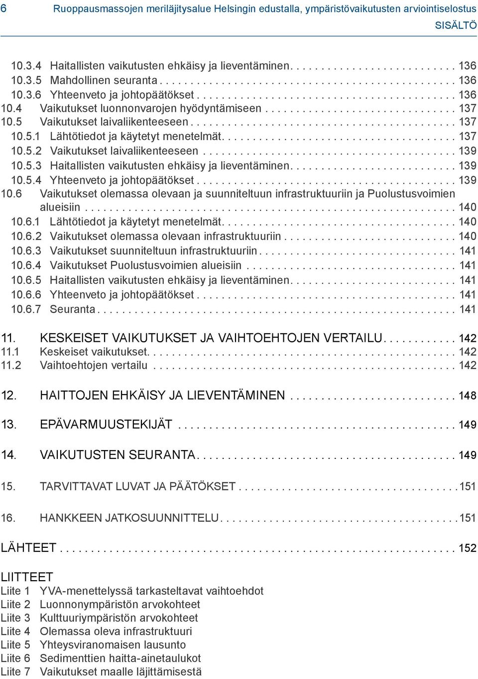 ..139 10.5.3 Haitallisten vaikutusten ehkäisy ja lieventäminen....139 10.5.4 Yhteenveto ja johtopäätökset...139 10.6 Vaikutukset olemassa olevaan ja suunniteltuun infrastruktuuriin ja Puolustusvoimien alueisiin.