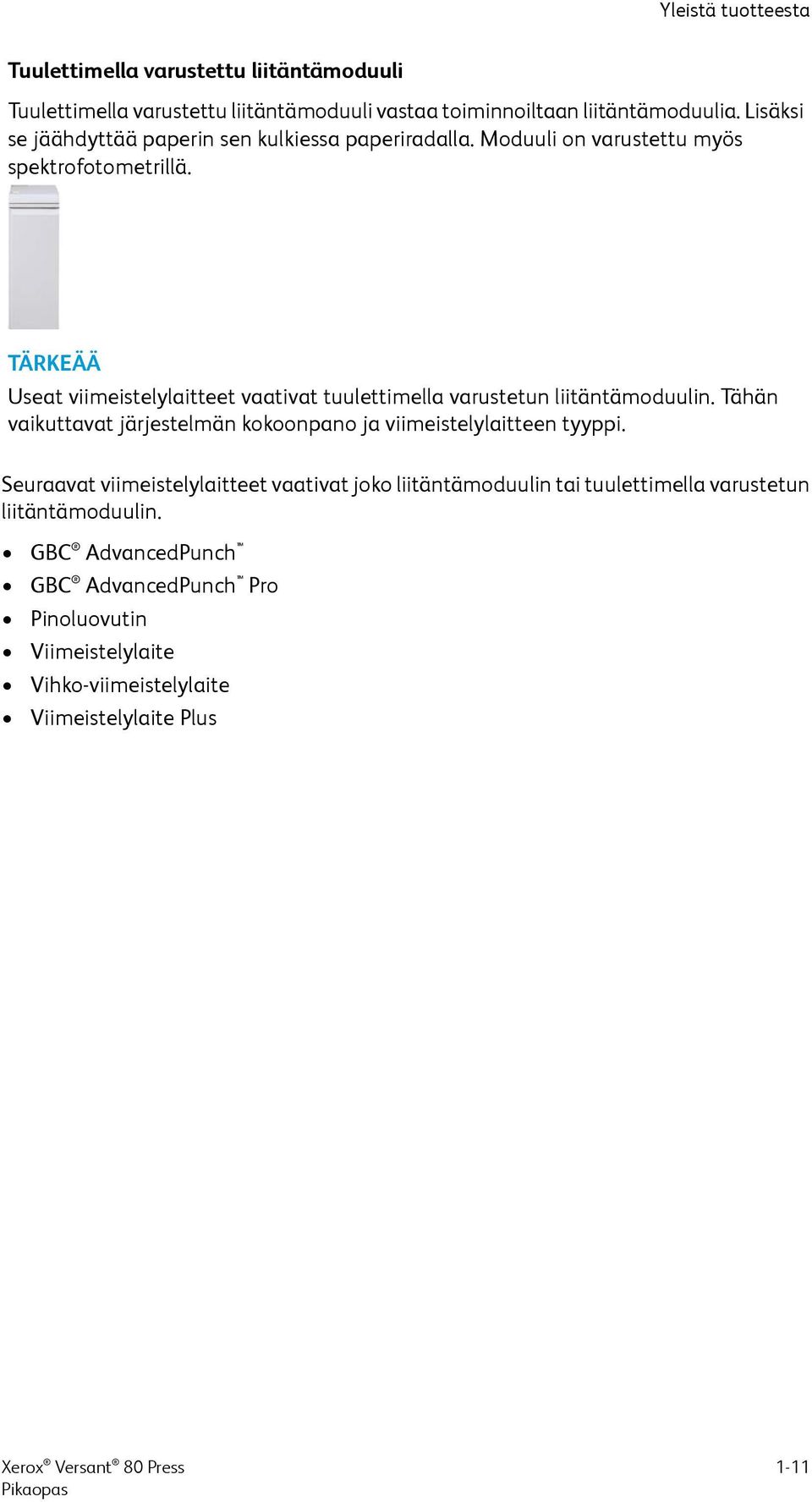 TÄRKEÄÄ Useat viimeistelylaitteet vaativat tuulettimella varustetun liitäntämoduulin. Tähän vaikuttavat järjestelmän kokoonpano ja viimeistelylaitteen tyyppi.