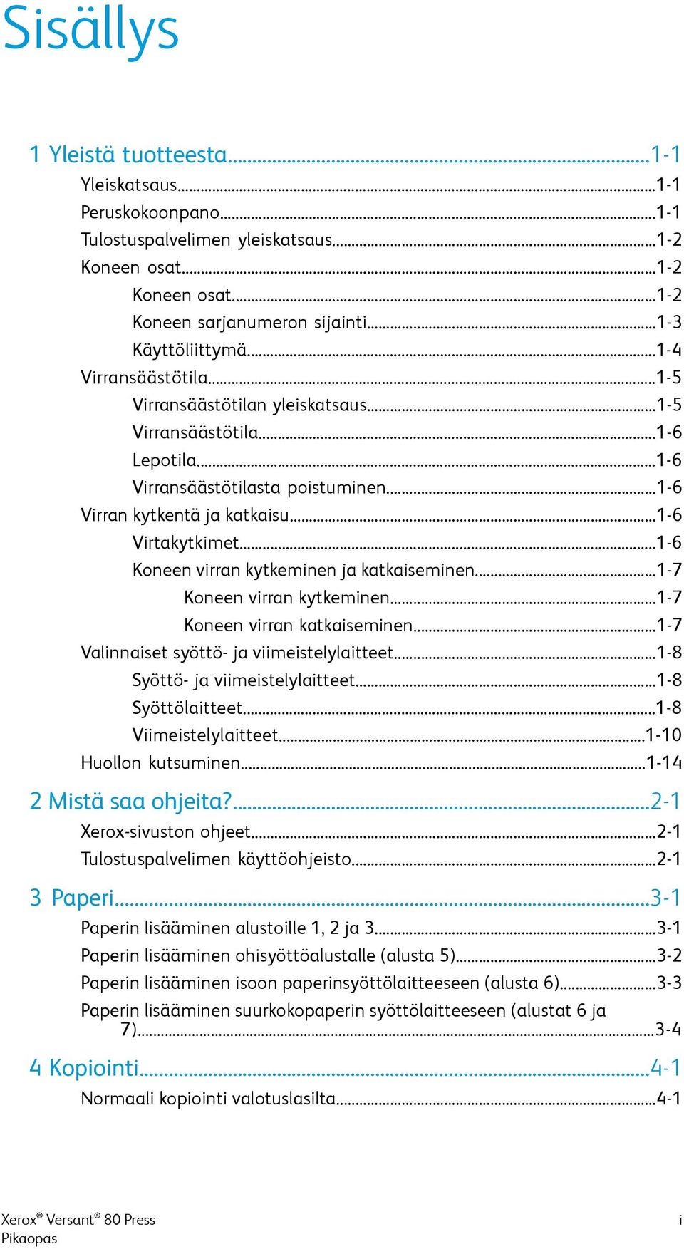 ..1-6 Koneen virran kytkeminen ja katkaiseminen...1-7 Koneen virran kytkeminen...1-7 Koneen virran katkaiseminen...1-7 Valinnaiset syöttö- ja viimeistelylaitteet...1-8 Syöttö- ja viimeistelylaitteet.