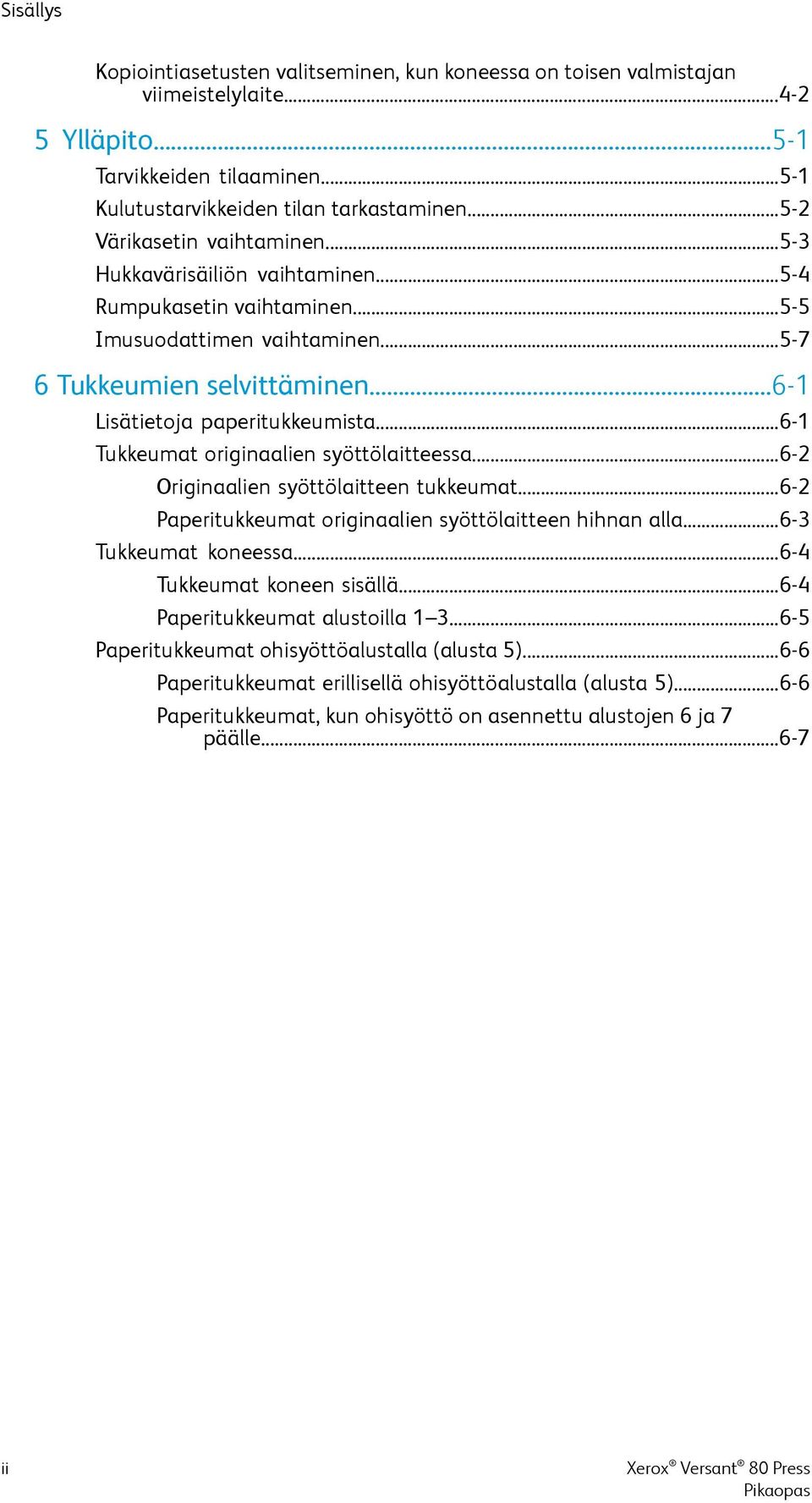 ..6-1 Tukkeumat originaalien syöttölaitteessa...6-2 Originaalien syöttölaitteen tukkeumat...6-2 Paperitukkeumat originaalien syöttölaitteen hihnan alla...6-3 Tukkeumat koneessa.