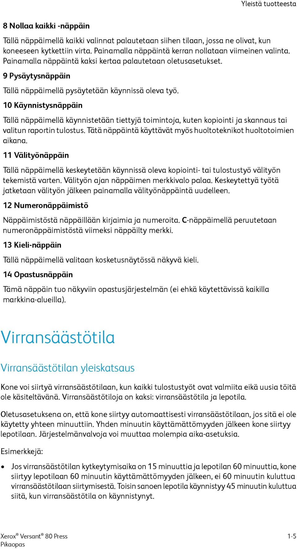 10 Käynnistysnäppäin Tällä näppäimellä käynnistetään tiettyjä toimintoja, kuten kopiointi ja skannaus tai valitun raportin tulostus. Tätä näppäintä käyttävät myös huoltoteknikot huoltotoimien aikana.