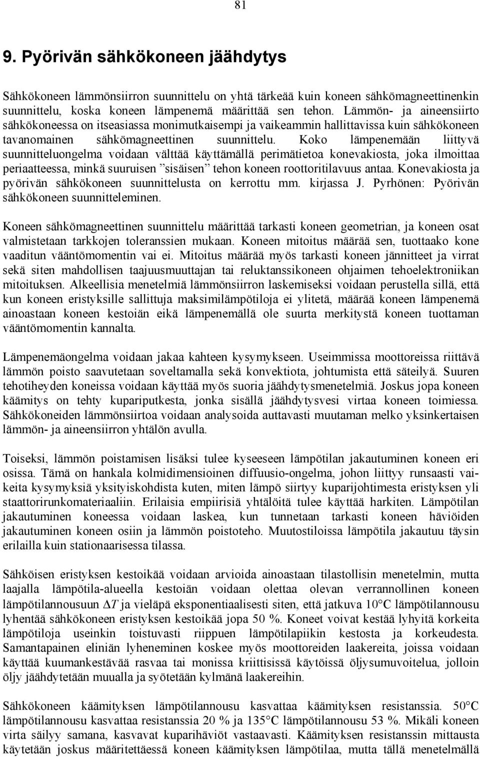 Koko lämpenemään liittyvä suunnitteluongelma voidaan välttää käyttämällä perimätietoa konevakiosta, joka ilmoittaa periaatteessa, minkä suuruisen sisäisen tehon koneen roottoritilavuus antaa.