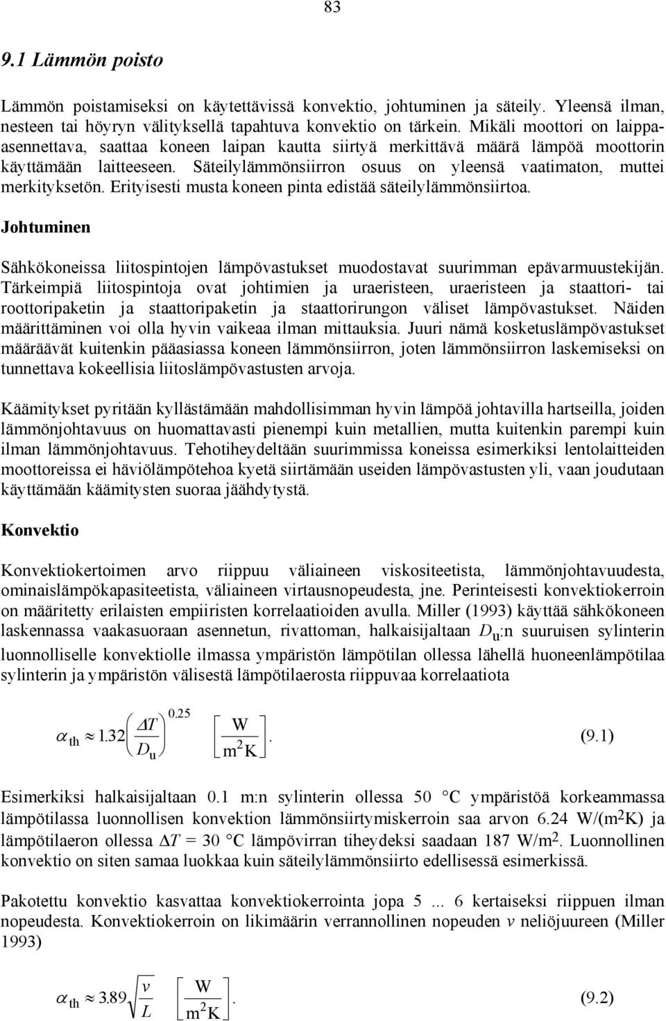 Säteilylämmönsiirron osuus on yleensä vaatimaton, muttei merkityksetön. Erityisesti musta koneen pinta edistää säteilylämmönsiirtoa.