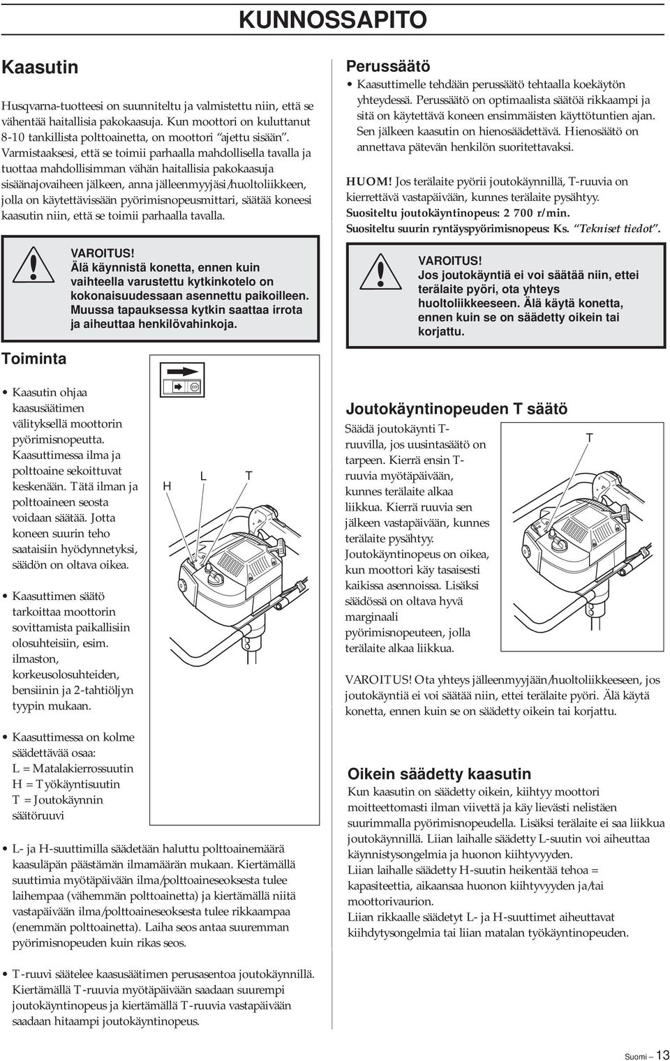 Varmistaaksesi, että se toimii parhaalla mahdollisella tavalla ja tuottaa mahdollisimman vähän haitallisia pakokaasuja sisäänajovaiheen jälkeen, anna jälleenmyyjäsi/huoltoliikkeen, jolla on