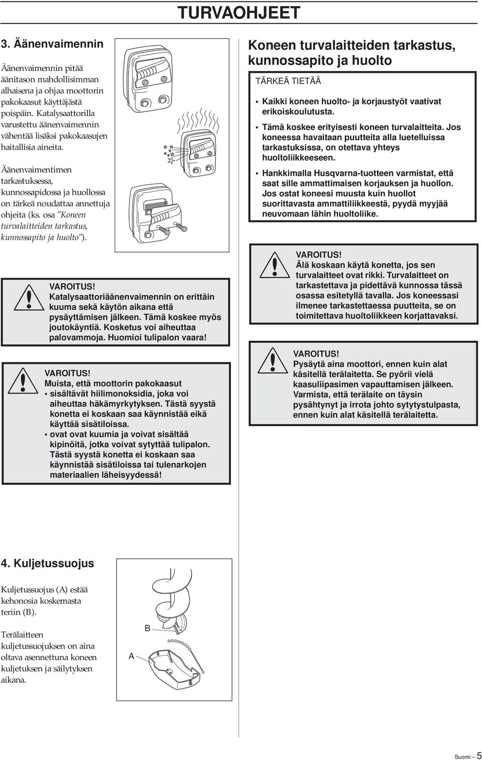 osa Koneen turvalaitteiden tarkastus, kunnossapito ja huolto ). Katalysaattoriäänenvaimennin on erittäin kuuma sekä käytön aikana että pysäyttämisen jälkeen. Tämä koskee myös joutokäyntiä.