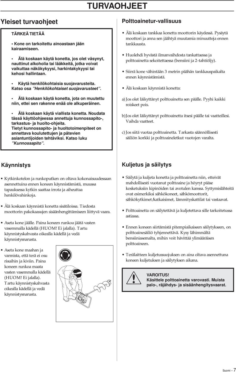 Katso osa Henkilökohtaiset suojavarusteet. Älä koskaan käytä konetta, jota on muutettu niin, ettei sen rakenne enää ole alkuperäinen. Älä koskaan käytä viallista konetta.