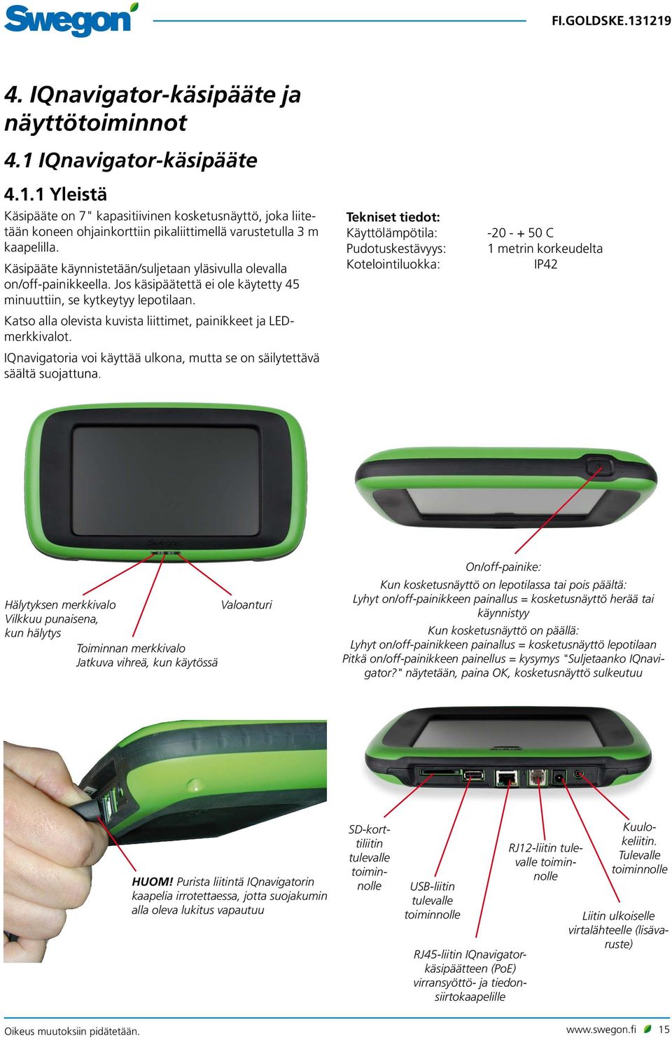 Katso alla olevista kuvista liittimet, painikkeet ja LEDmerkkivalot. IQnavigatoria voi käyttää ulkona, mutta se on säilytettävä säältä suojattuna.