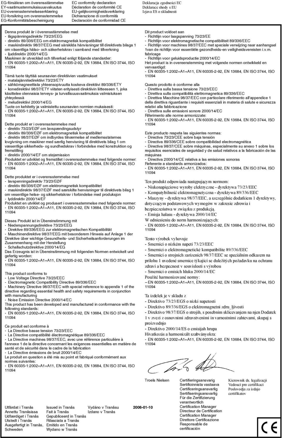 överensstämmelse med - lågspänningsdirektiv 73/23/EEG - direktiv 89/336/EEG om elektromagnetisk kompatibilitet - maskindirektiv 98/37/EEG med särskilda hänvisningar till direktivets bilaga 1 om