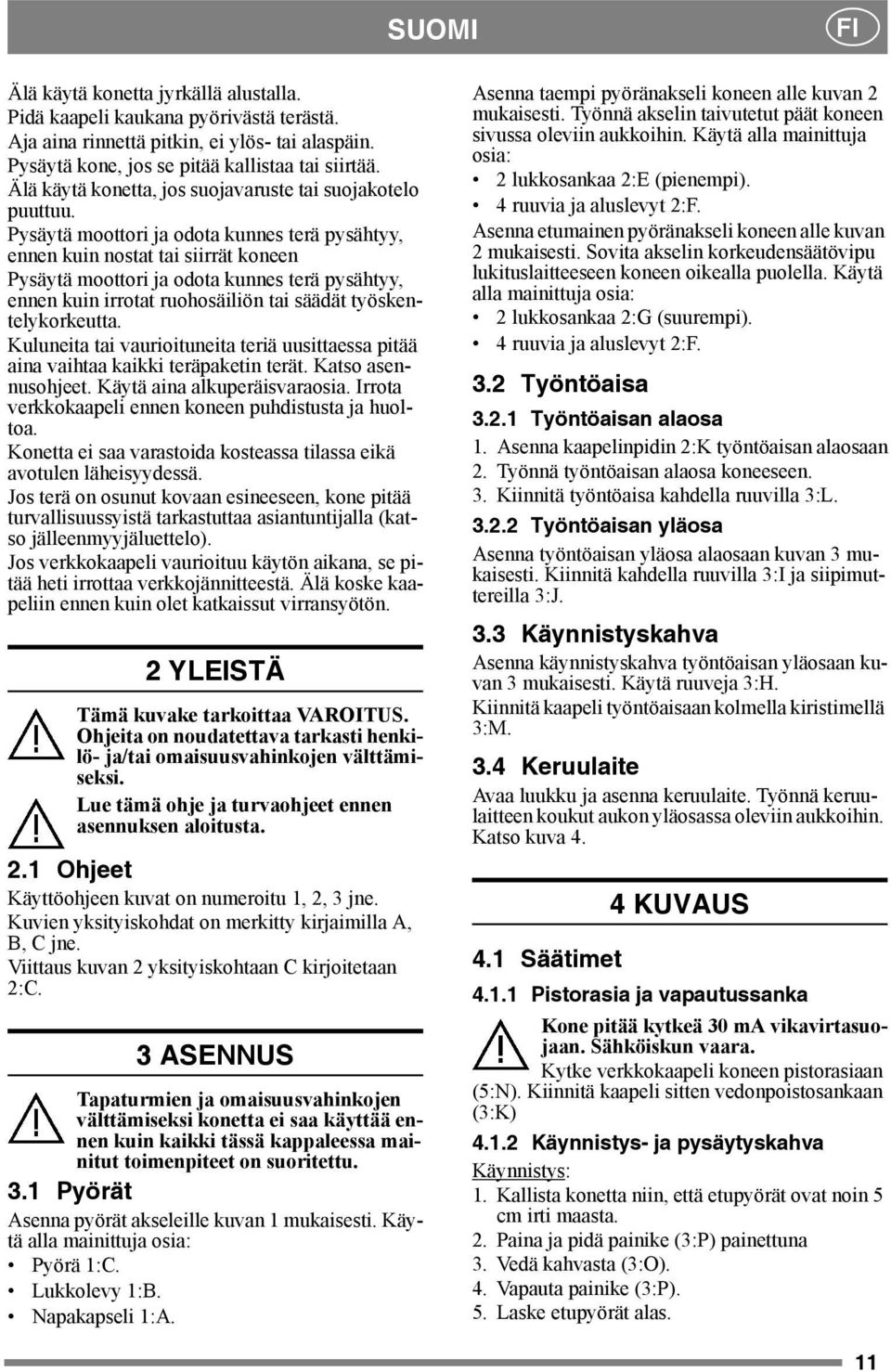 Pysäytä moottori ja odota kunnes terä pysähtyy, ennen kuin nostat tai siirrät koneen Pysäytä moottori ja odota kunnes terä pysähtyy, ennen kuin irrotat ruohosäiliön tai säädät työskentelykorkeutta.