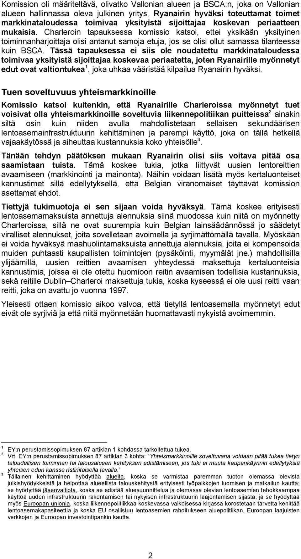 Charleroin tapauksessa komissio katsoi, ettei yksikään yksityinen toiminnanharjoittaja olisi antanut samoja etuja, jos se olisi ollut samassa tilanteessa kuin BSCA.