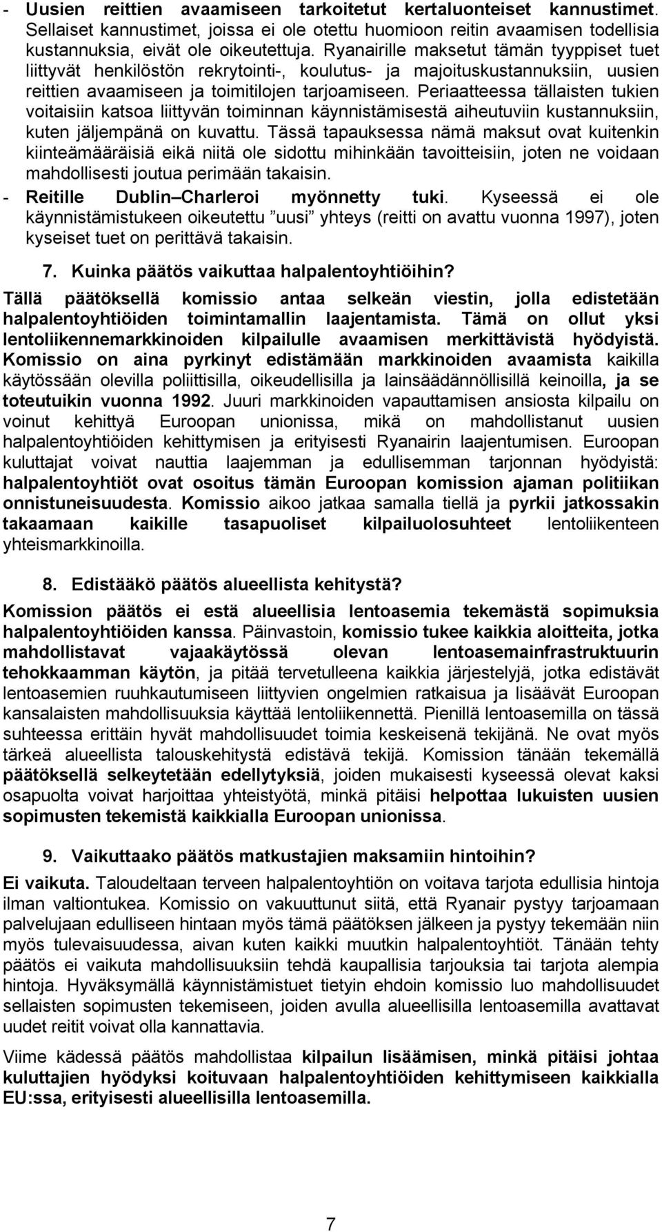 Periaatteessa tällaisten tukien voitaisiin katsoa liittyvän toiminnan käynnistämisestä aiheutuviin kustannuksiin, kuten jäljempänä on kuvattu.