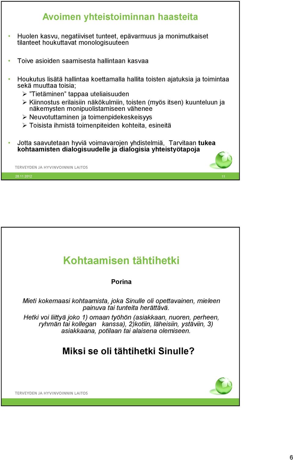 monipuolistamiseen vähenee Neuvotuttaminen ja toimenpidekeskeisyys Toisista ihmistä toimenpiteiden kohteita, esineitä Jotta saavutetaan hyviä voimavarojen yhdistelmiä, Tarvitaan tukea kohtaamisten