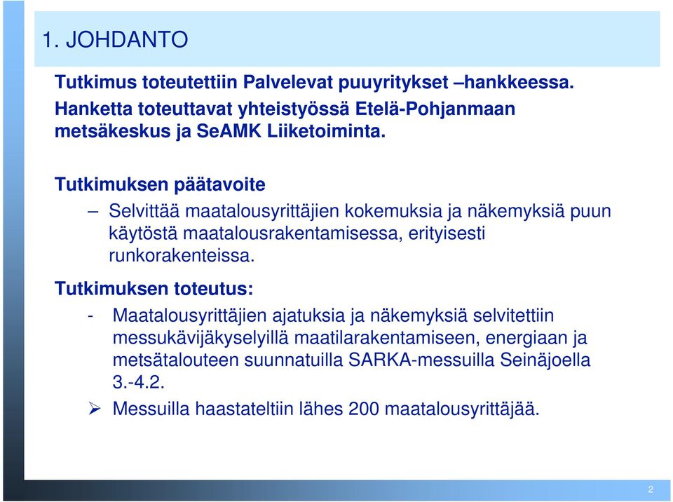 Tutkimuksen päätavoite Selvittää maatalousyrittäjien kokemuksia ja näkemyksiä puun käytöstä maatalousrakentamisessa, erityisesti