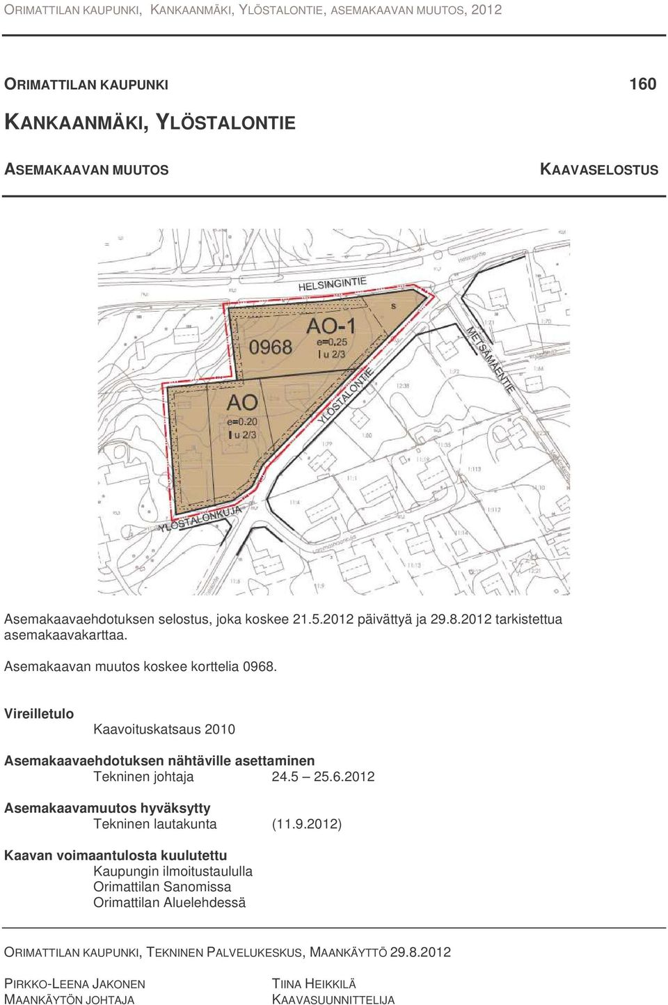 Vireilletulo Kaavoituskatsaus 2010 Asemakaavaehdotuksen nähtäville asettaminen Tekninen johtaja 24.5 25.6.2012 Asemakaavamuutos hyväksytty Tekninen lautakunta (11.