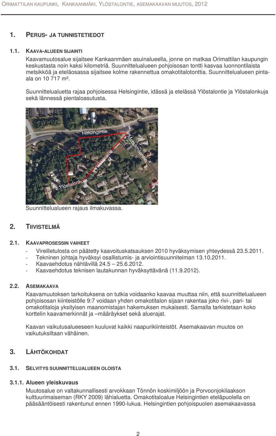 Suunnittelualuetta rajaa pohjoisessa Helsingintie, idässä ja etelässä Ylöstalontie ja Ylöstalonkuja sekä lännessä pientaloasutusta. Suunnittelualueen rajaus ilmakuvassa. 2. TIIVISTELMÄ 2.1.