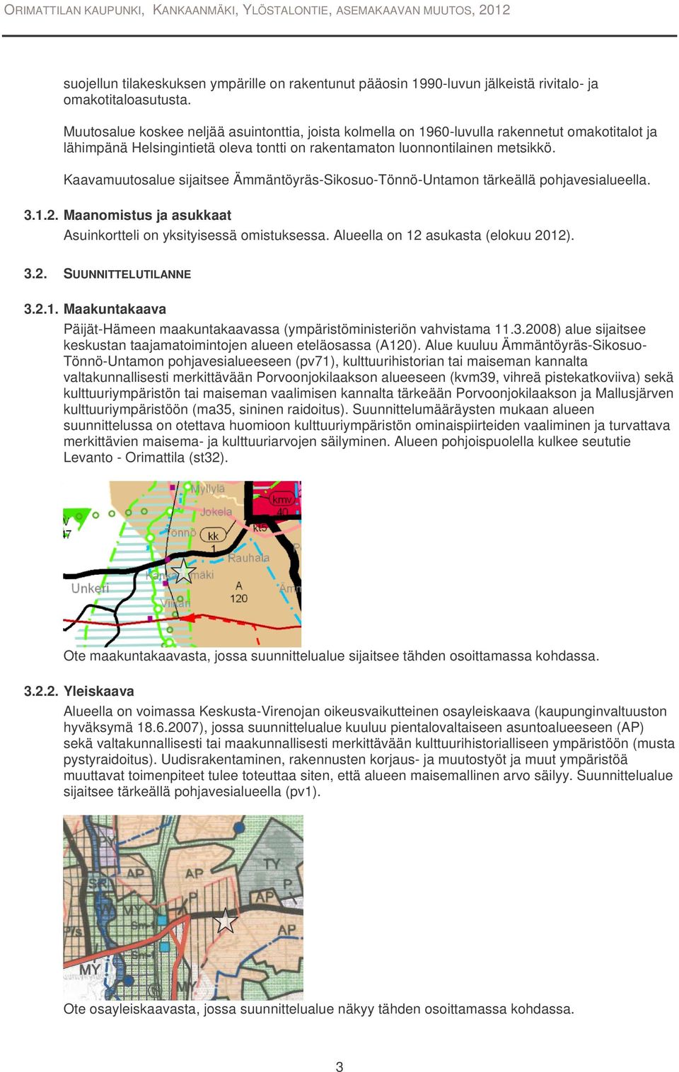 Kaavamuutosalue sijaitsee Ämmäntöyräs-Sikosuo-Tönnö-Untamon tärkeällä pohjavesialueella. 3.1.2. Maanomistus ja asukkaat Asuinkortteli on yksityisessä omistuksessa.