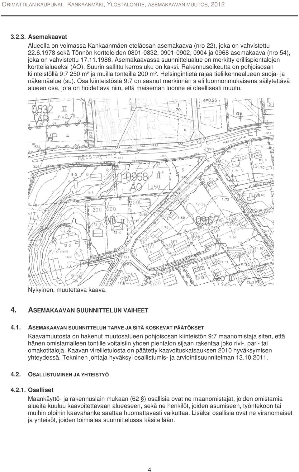 Asemakaavassa suunnittelualue on merkitty erillispientalojen korttelialueeksi (AO). Suurin sallittu kerrosluku on kaksi.