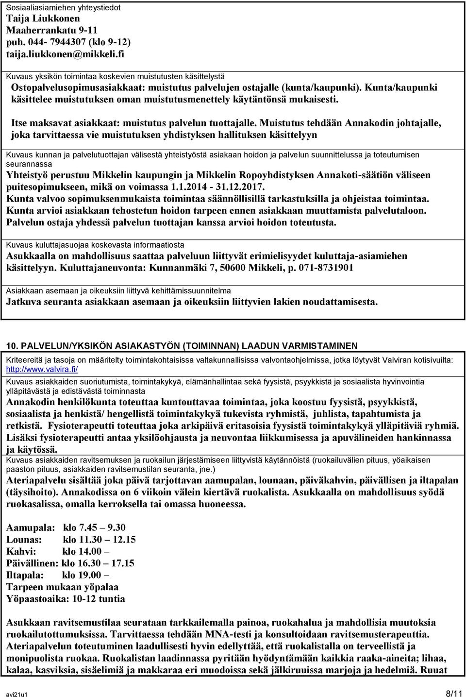 Kunta/kaupunki käsittelee muistutuksen oman muistutusmenettely käytäntönsä mukaisesti. Itse maksavat asiakkaat: muistutus palvelun tuottajalle.