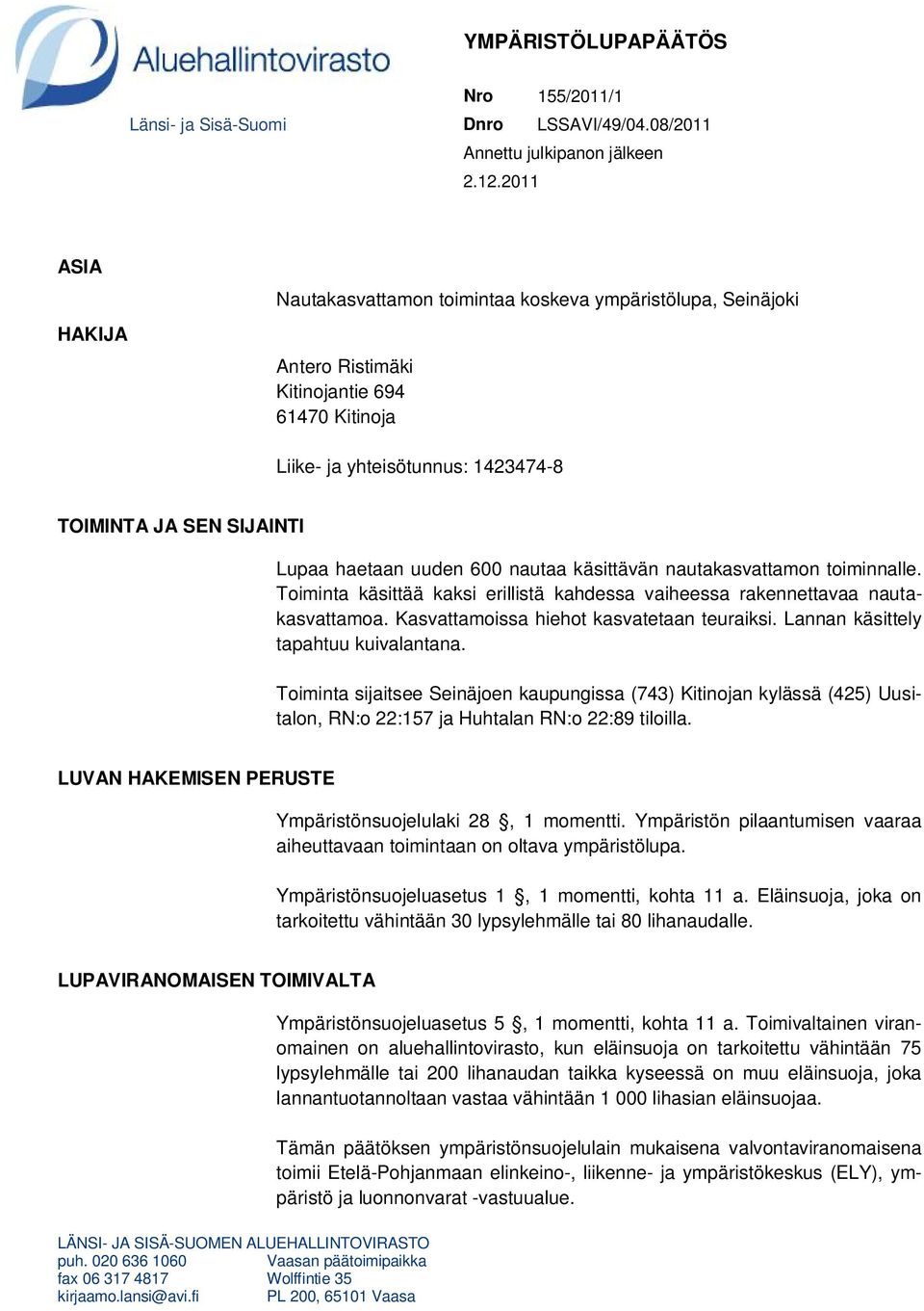 uuden 600 nautaa käsittävän nautakasvattamon toiminnalle. Toiminta käsittää kaksi erillistä kahdessa vaiheessa rakennettavaa nautakasvattamoa. Kasvattamoissa hiehot kasvatetaan teuraiksi.