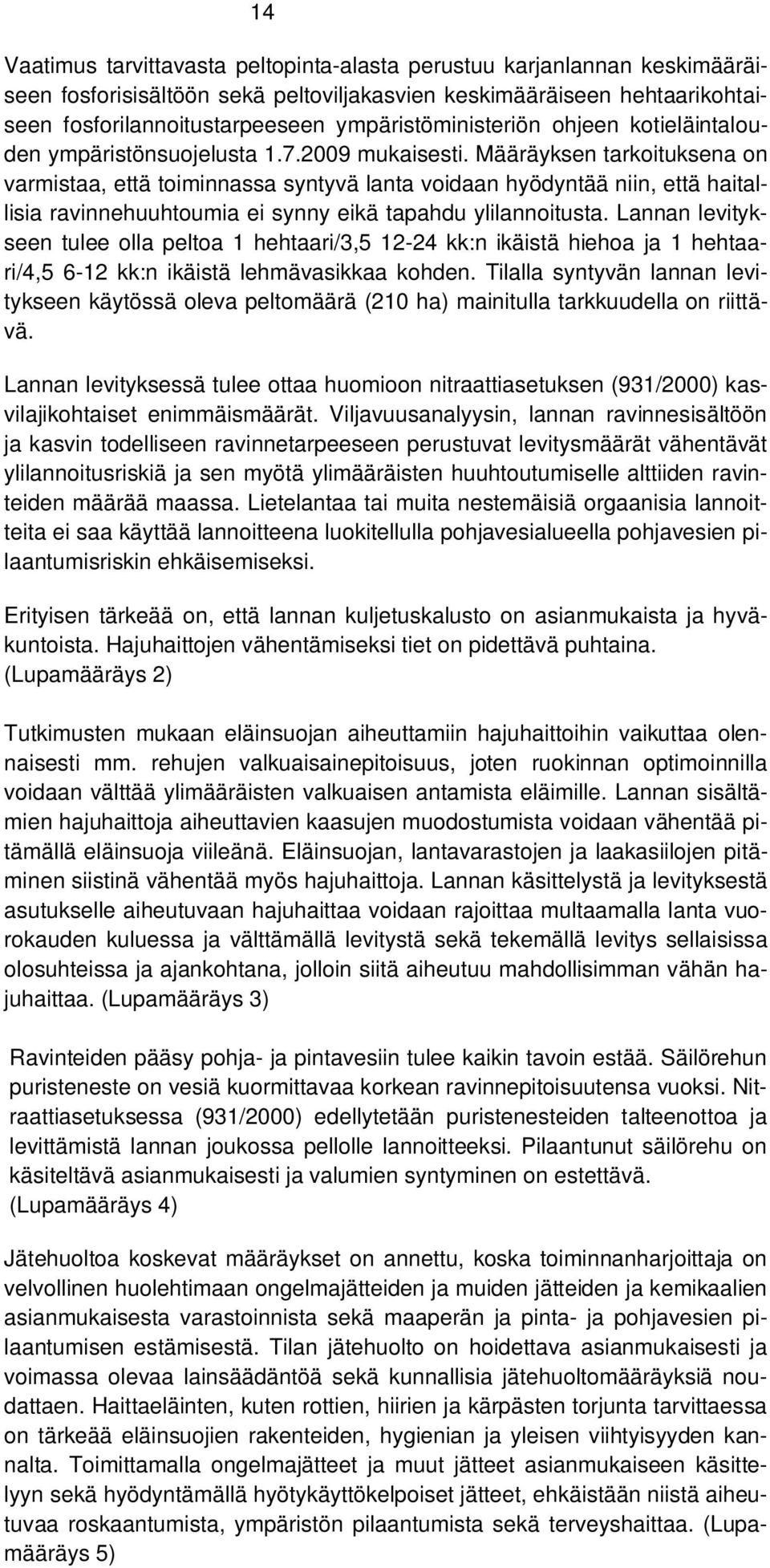 Määräyksen tarkoituksena on varmistaa, että toiminnassa syntyvä lanta voidaan hyödyntää niin, että haitallisia ravinnehuuhtoumia ei synny eikä tapahdu ylilannoitusta.