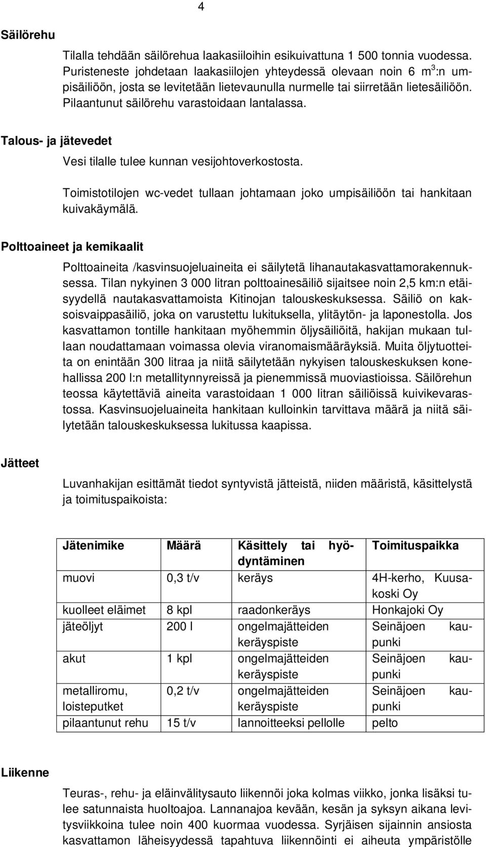 Pilaantunut säilörehu varastoidaan lantalassa. Talous- ja jätevedet Vesi tilalle tulee kunnan vesijohtoverkostosta.