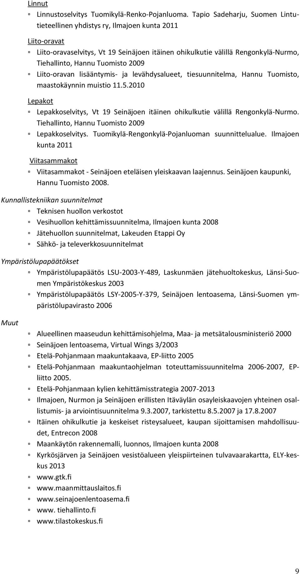 2009 Liito-oravan lisääntymis- ja levähdysalueet, tiesuunnitelma, Hannu Tuomisto, maastokäynnin muistio 11.5.2010 Lepakot Lepakkoselvitys, Vt 19 Seinäjoen itäinen ohikulkutie välillä Rengonkylä-Nurmo.