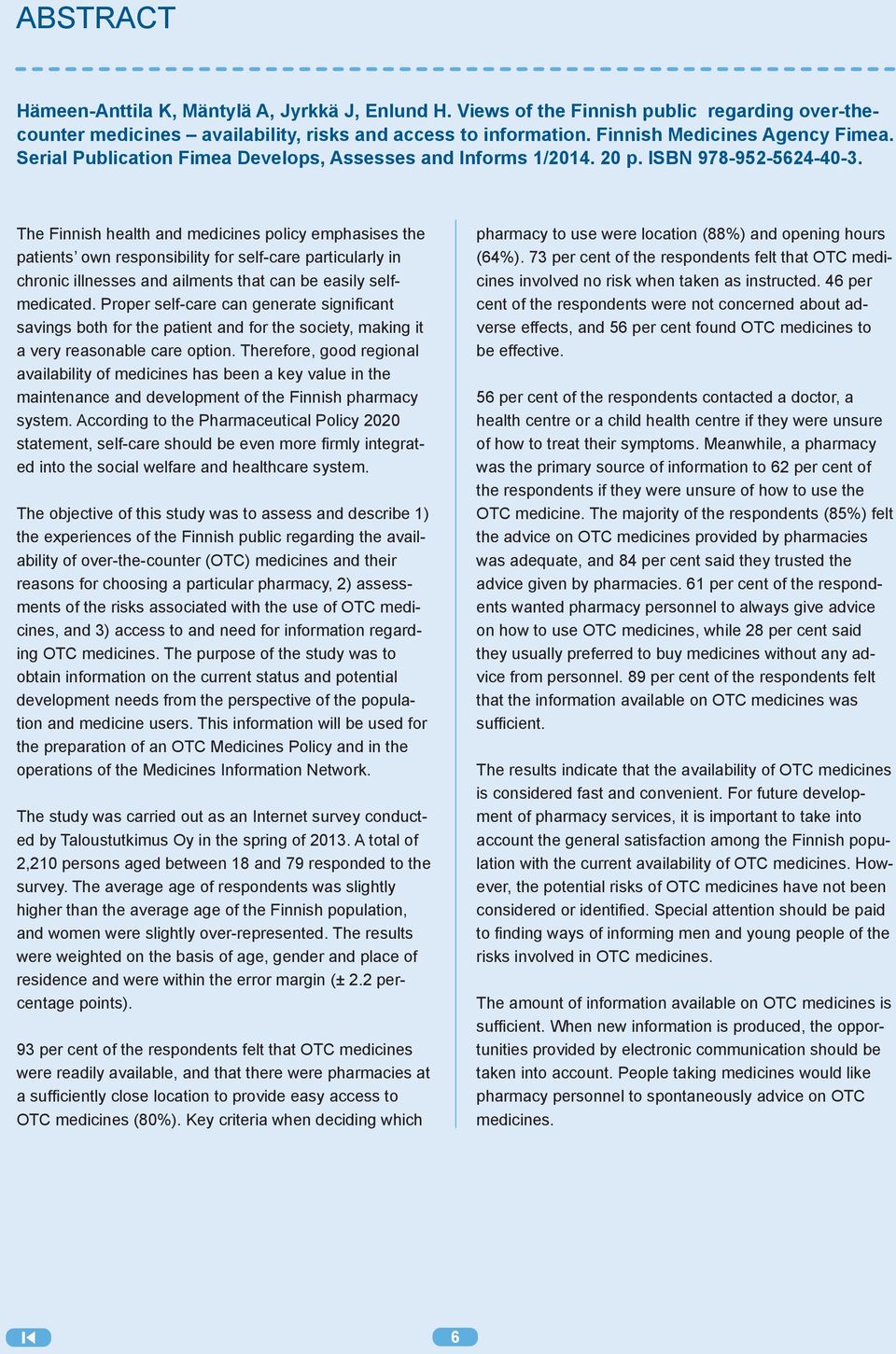 The Finnish health and medicines policy emphasises the patients own responsibility for self-care particularly in chronic illnesses and ailments that can be easily selfmedicated.