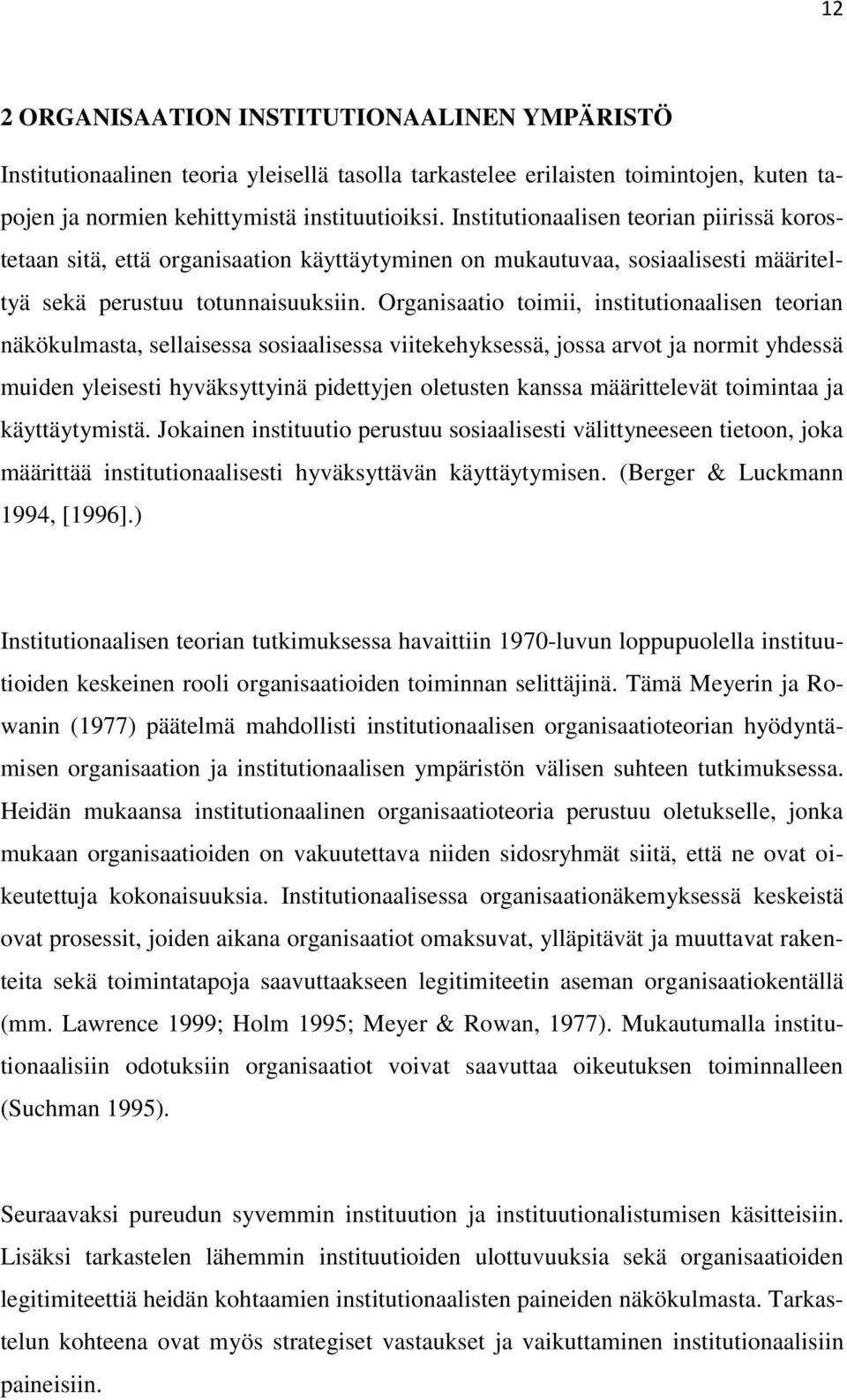 Organisaatio toimii, institutionaalisen teorian näkökulmasta, sellaisessa sosiaalisessa viitekehyksessä, jossa arvot ja normit yhdessä muiden yleisesti hyväksyttyinä pidettyjen oletusten kanssa