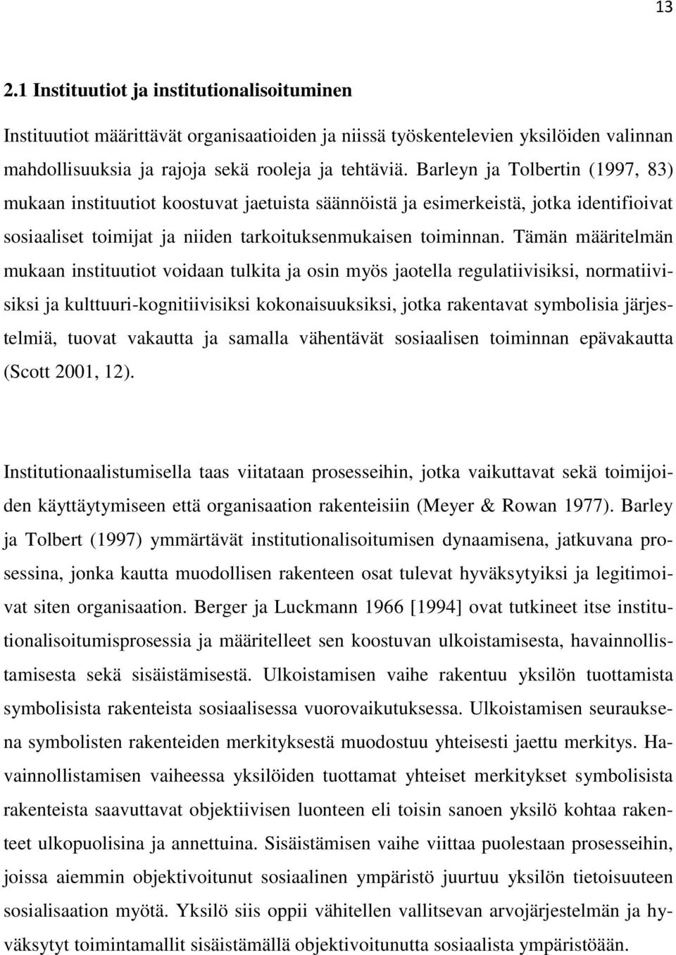 Tämän määritelmän mukaan instituutiot voidaan tulkita ja osin myös jaotella regulatiivisiksi, normatiivisiksi ja kulttuuri-kognitiivisiksi kokonaisuuksiksi, jotka rakentavat symbolisia järjestelmiä,