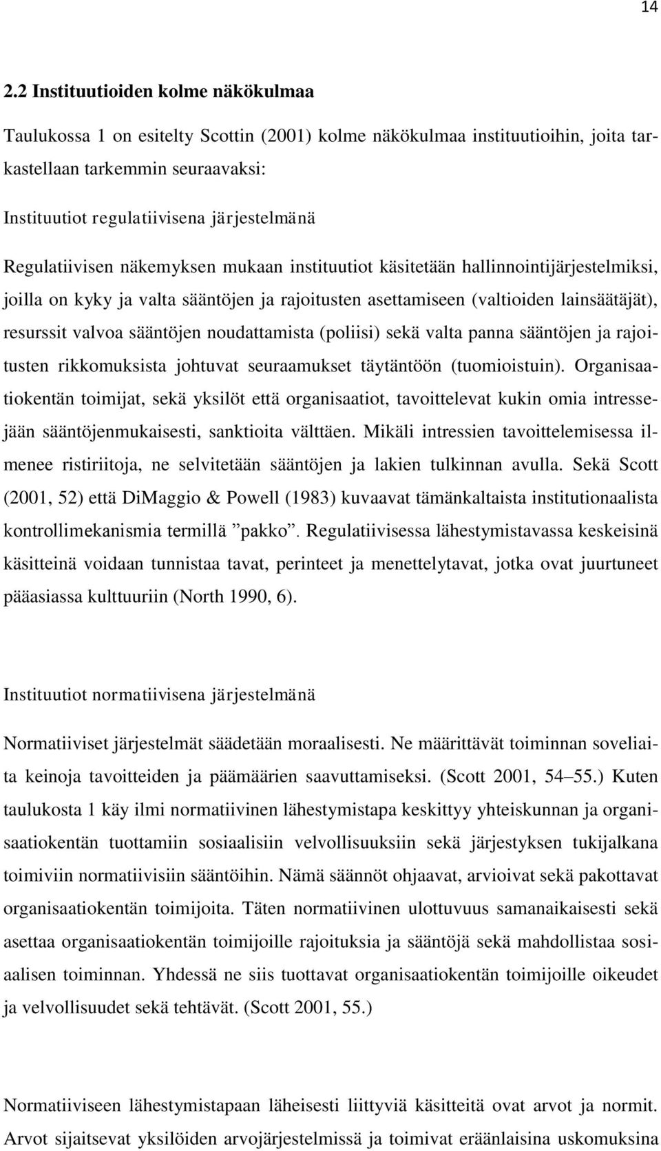 sääntöjen noudattamista (poliisi) sekä valta panna sääntöjen ja rajoitusten rikkomuksista johtuvat seuraamukset täytäntöön (tuomioistuin).