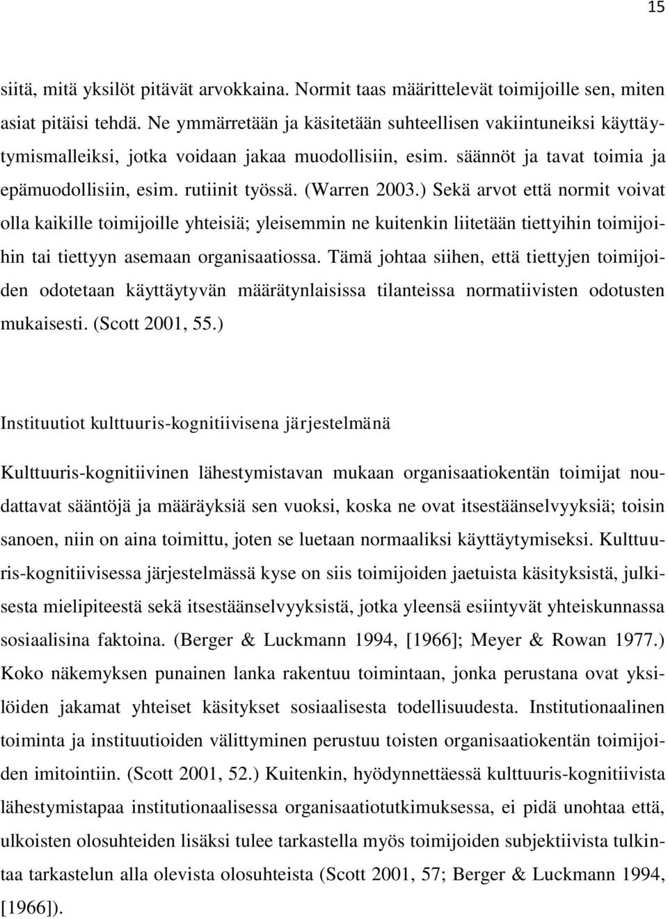 ) Sekä arvot että normit voivat olla kaikille toimijoille yhteisiä; yleisemmin ne kuitenkin liitetään tiettyihin toimijoihin tai tiettyyn asemaan organisaatiossa.