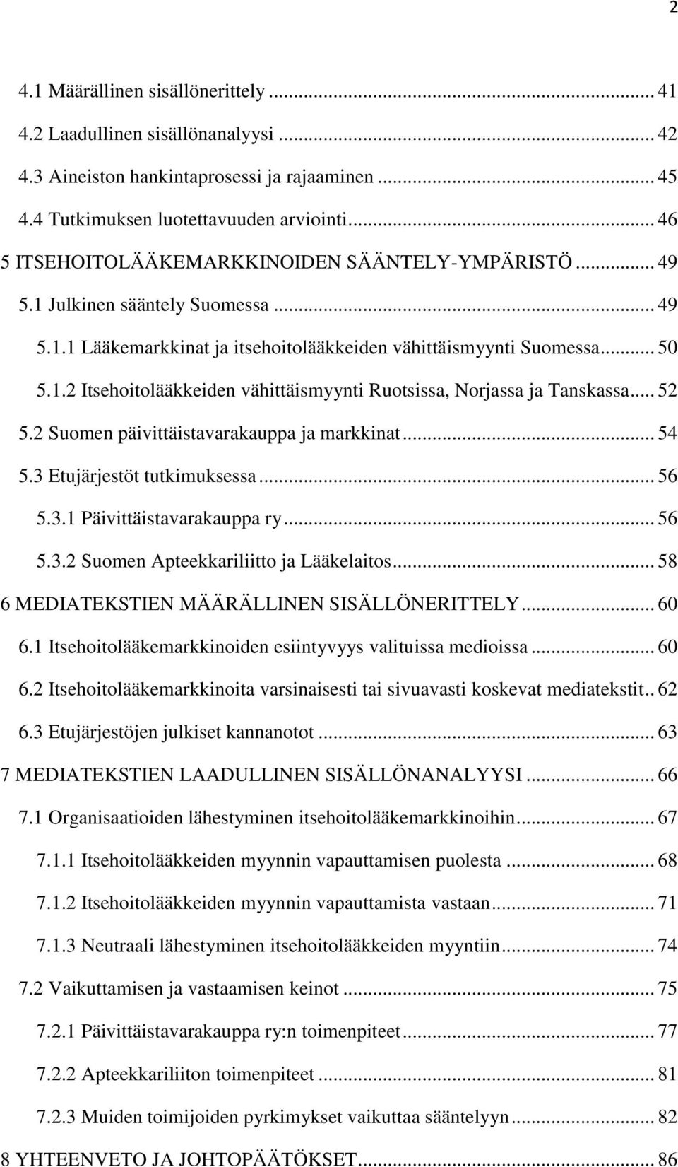 .. 52 5.2 Suomen päivittäistavarakauppa ja markkinat... 54 5.3 Etujärjestöt tutkimuksessa... 56 5.3.1 Päivittäistavarakauppa ry... 56 5.3.2 Suomen Apteekkariliitto ja Lääkelaitos.