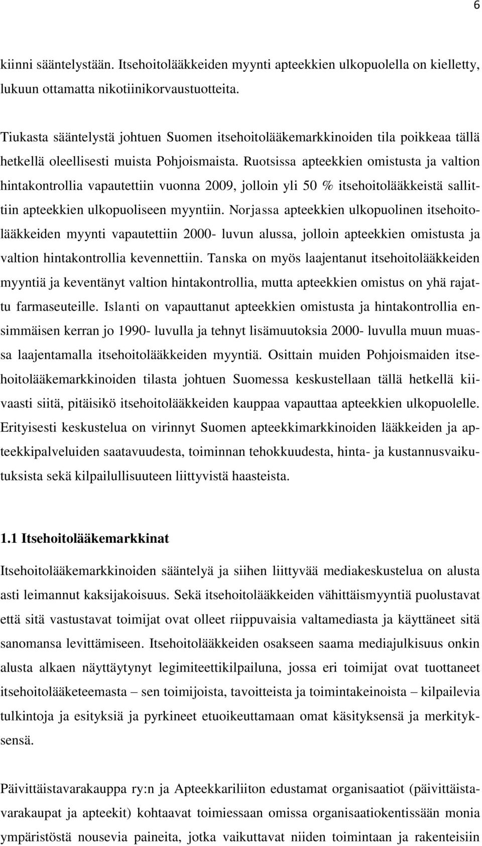 Ruotsissa apteekkien omistusta ja valtion hintakontrollia vapautettiin vuonna 2009, jolloin yli 50 % itsehoitolääkkeistä sallittiin apteekkien ulkopuoliseen myyntiin.